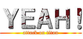 ＹＥＡＨ！ (attack on titan)