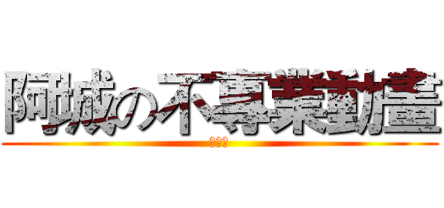 阿城の不專業動畫 (不專業)