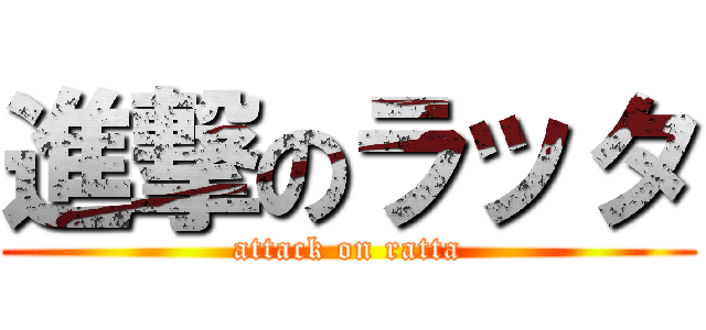 進撃のラッタ (attack on ratta)