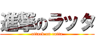 進撃のラッタ (attack on ratta)