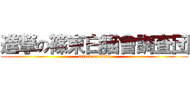 進撃の篠束白猫會調査団 (attack on titan)