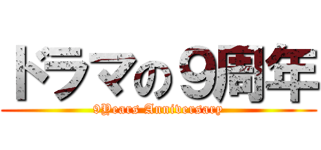 ドラマの９周年 (9Years Anniversary)