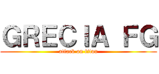 ＧＲＥＣＩＡ ＦＧ (attack on titan)