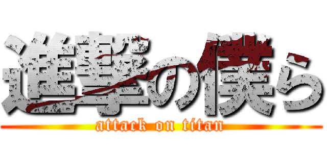 進撃の僕ら (attack on titan)