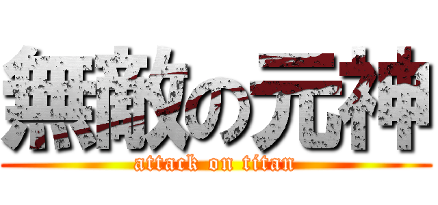 無敵の元神 (attack on titan)