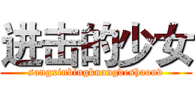 进击的少女 (sangxinbingkuangdeshaonv)