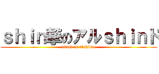 ｓｈｉｎ撃のアルｓｈｉｎド (attack on alshindo)