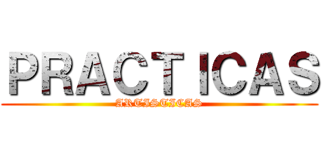 ＰＲＡＣＴＩＣＡＳ (ARTISTICAS)
