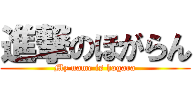 進撃のほがらん (My name is hogara)