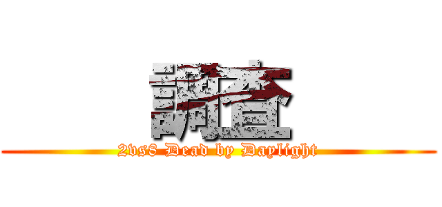     調査     (2vs8 Dead by Daylight)
