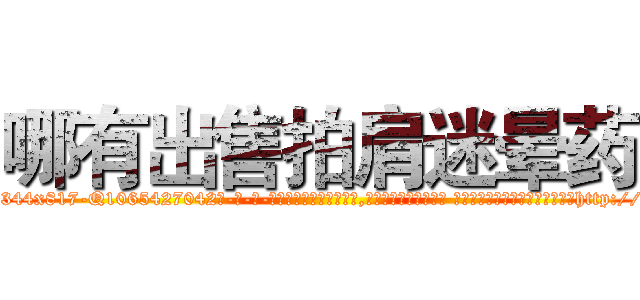 哪有出售拍肩迷晕药 (哪有出售拍肩迷晕药【电-话151x68344x817-Q1065427042元-吉-药-业】我们做的是长期生意,靠的是老客户长期支持 哪有出售拍肩迷晕药在发表了一篇http://sngk.net/FzLeaw

参考消息网我们做的是长期生意,靠的是老客户长期支持也许我们早该意识到，就连鲍勃·霍斯金斯（金球奖戏剧类电影男主角 
)