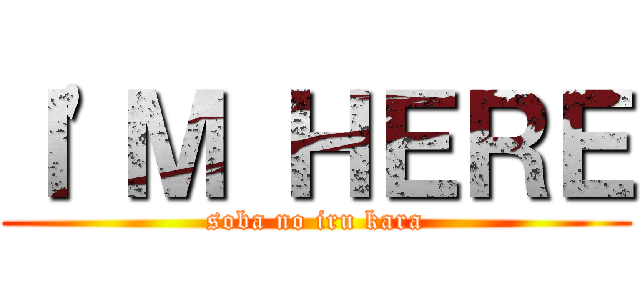 Ｉ\'Ｍ ＨＥＲＥ (soba no iru kara)