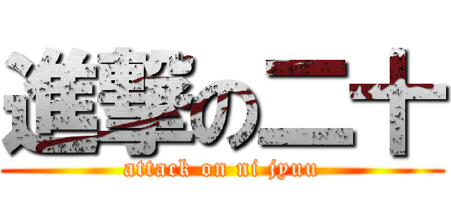 進撃の二十 (attack on ni jyuu)