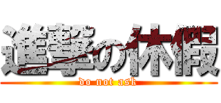 進撃の休假 (do not ask)