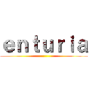 ｅｎｔｕｒｉａ ()