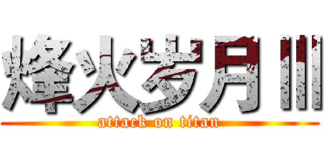 烽火岁月Ⅲ (attack on titan)