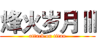 烽火岁月Ⅲ (attack on titan)
