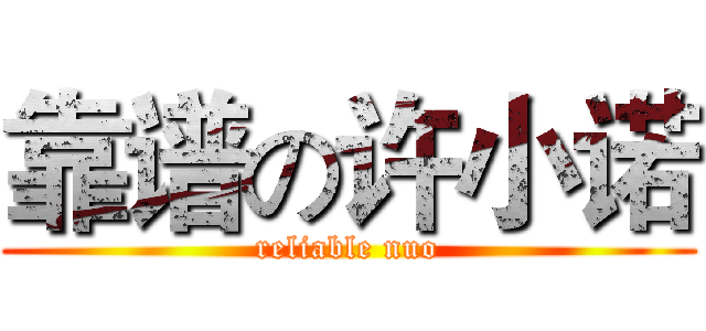 靠谱の许小诺 (reliable nuo)