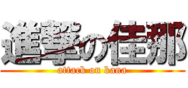 進撃の佳那 (attack on kana)