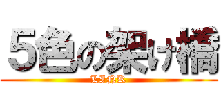 ５色の架け橋 (LINK)