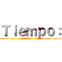 Ｔｉｅｍｐｏ： ()