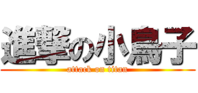 進撃の小鳥子 (attack on titan)