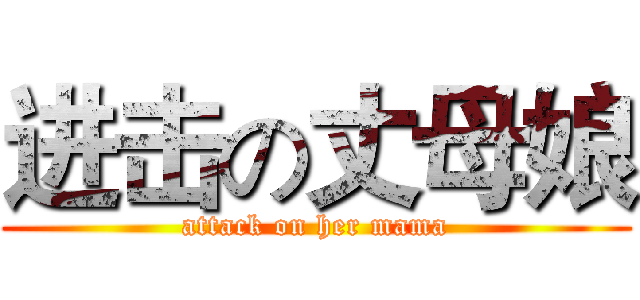进击の丈母娘 (attack on her mama)