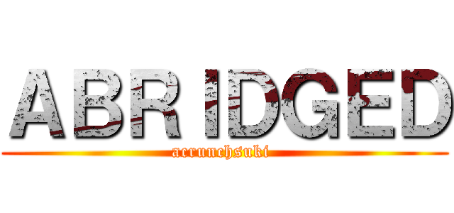 ＡＢＲＩＤＧＥＤ (acrunchsuki )