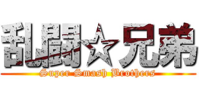 乱闘☆兄弟 (Super Smash Brothers)