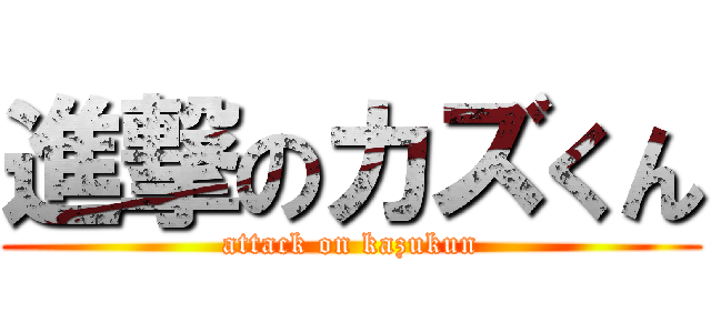 進撃のカズくん (attack on kazukun)