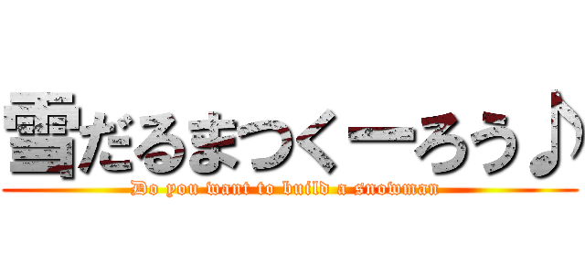 雪だるまつくーろう♪ (Do you want to build a snowman )