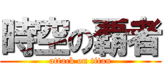 時空の覇者 (attack on titan)