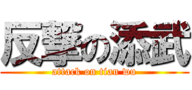 反撃の添武 (attack on tian wu)