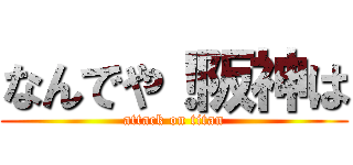 なんでや！阪神は (attack on titan)