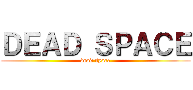 ＤＥＡＤ ＳＰＡＣＥ (dead space)