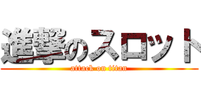 進撃のスロット (attack on titan)