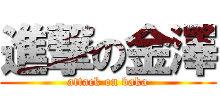 進撃の金澤 (attack on baka)