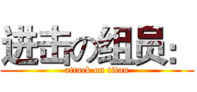 进击の组员： (attack on titan)