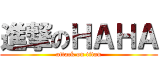 進撃のＨＡＨＡ (attack on titan)