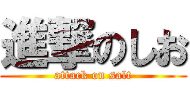 進撃のしお (attack on salt)