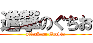 進撃のぐちお (attack on Guchio)