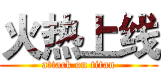 火热上线 (attack on titan)