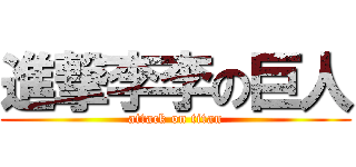 進撃李李の巨人 (attack on titan)