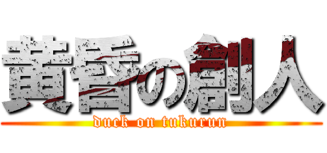 黄昏の創人 (duck on tukurun)