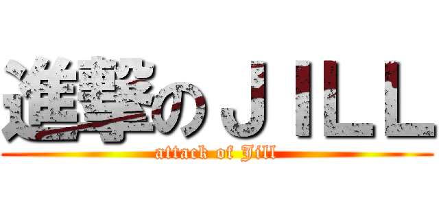 進撃のＪＩＬＬ (attack of Jill)