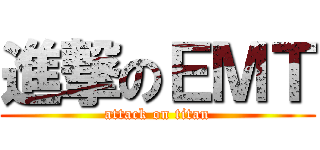 進撃のＥＭＴ (attack on titan)