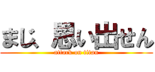 まじ、思い出せん (attack on titan)