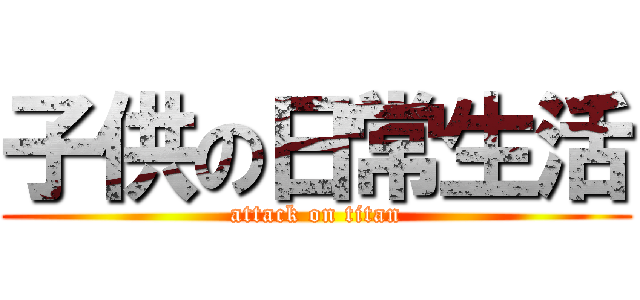 子供の日常生活 (attack on titan)
