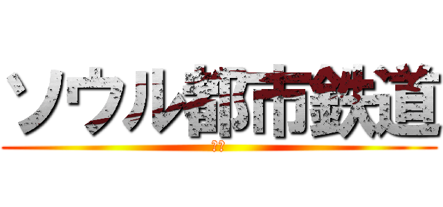 ソウル都市鉄道 (は？)