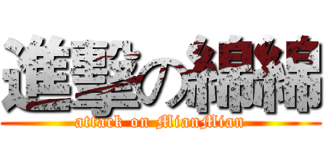 進擊の綿綿 (attack on MianMian)